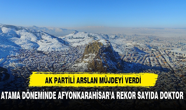 AK Parti Milletvekili Hasan Arslan'dan Afyonkarahisar'a Yeni Doktor Ataması Müjdesi