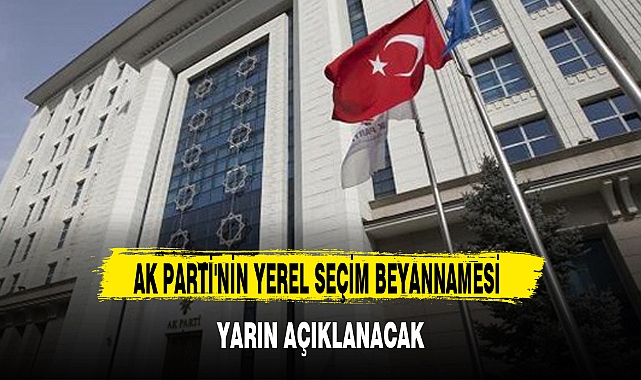 AK PARTİ'NİN YEREL SEÇİM BEYANNAMESİ YARIN AÇIKLANACAK