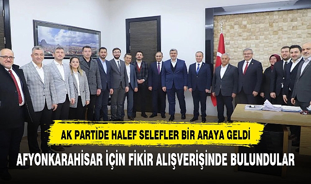 AK PARTİDE HALEF SELEFLER BİR ARAYA GELDİ