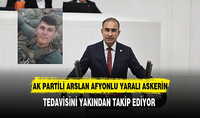 AK Partili Arslan Yaralı Askerin Tedavisini Yakından Takip Ediyor