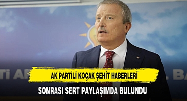 AK Partili Koçak Şehit Haberleri Sonrası Sert Paylaşımda Bulundu
