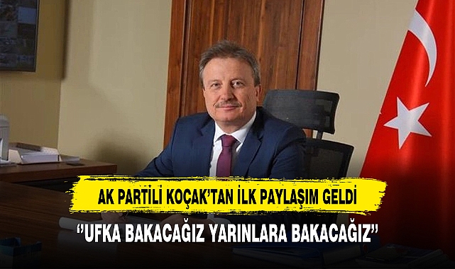 AK Partili Koçak '' Ufka Bakacağız Yarınlara Bakacağız''