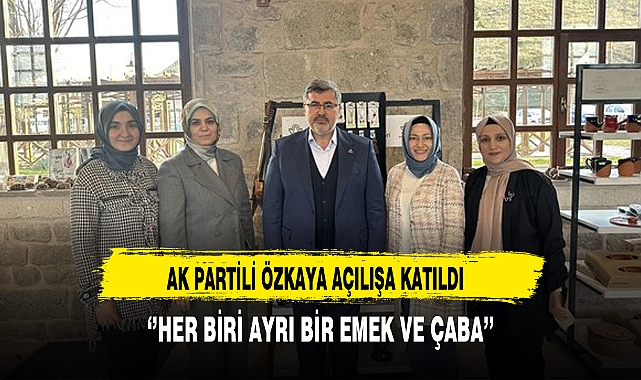 AK Partili Özkaya Açılışa Katıldı ''Her Biri Ayrı Bir Emek ve Çaba''
