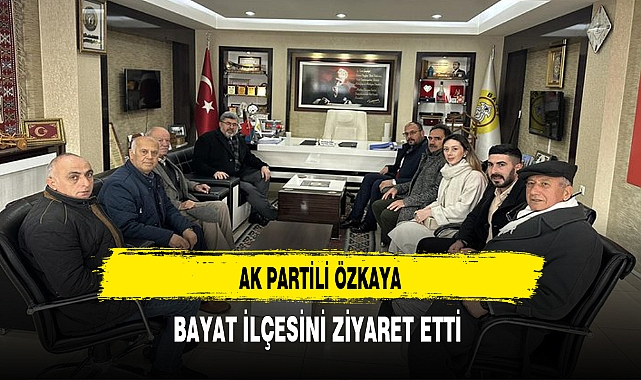 AK Partili Özkaya Bayat İlçesini Ziyaret Etti