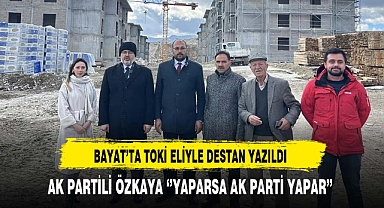AK Partili Özkaya ''Bayat'ta TOKİ Eliyle Destan Yazıldı''
