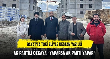 AK Partili Özkaya ''Bayat'ta TOKİ Eliyle Destan Yazıldı''
