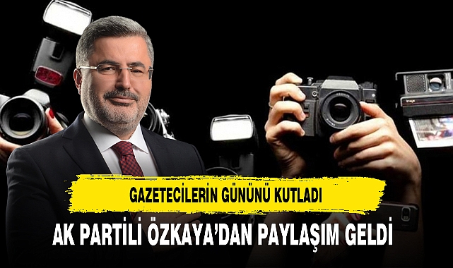 AK Partili Özkaya Gazetecilerin Gününü Kutladı