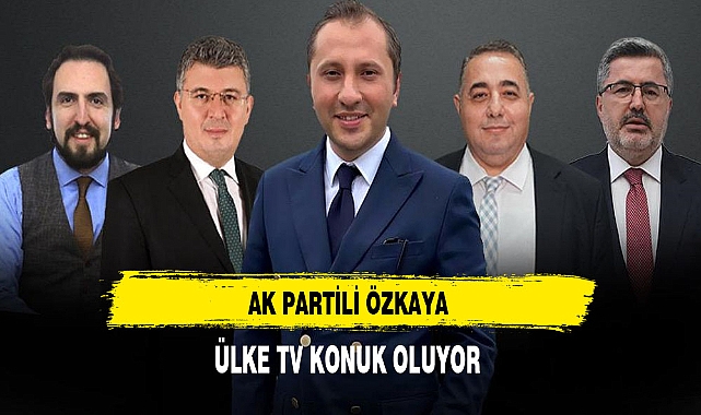 AK Partili Özkaya Ülke TV'ye Konuk Oluyor