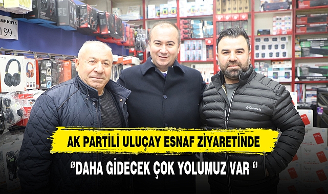 AK Partili Uluçay Esnaf Ziyareti Gerçekleştirdi