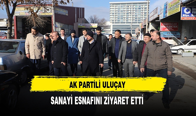 AK Partili Uluçay Sanayi Esnafını Ziyaret Etti