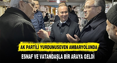 AK Partili Yurdunuseven Ambaryolunda Esnaf ve Vatandaşla Bir Araya Geldi