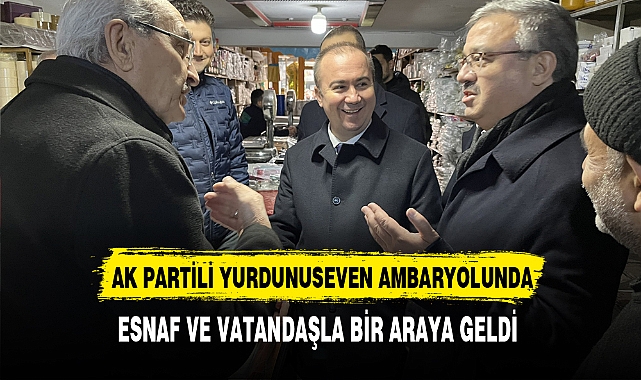 AK Partili Yurdunuseven Ambaryolunda Esnaf ve Vatandaşla Bir Araya Geldi