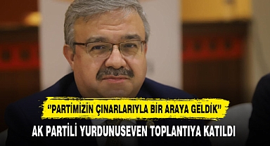 AK Partili Yurdunuseven ''Partimizin Çınarlarıyla Bir Araya Geldik''