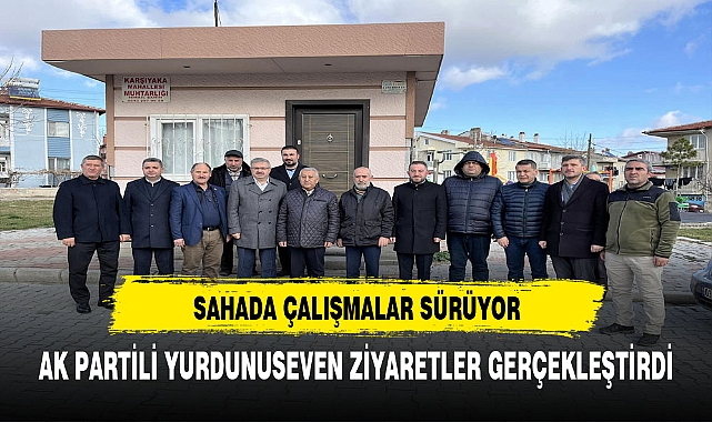 AK Partili Yurdunuseven Saha Çalışmalarını Sürdürüyor