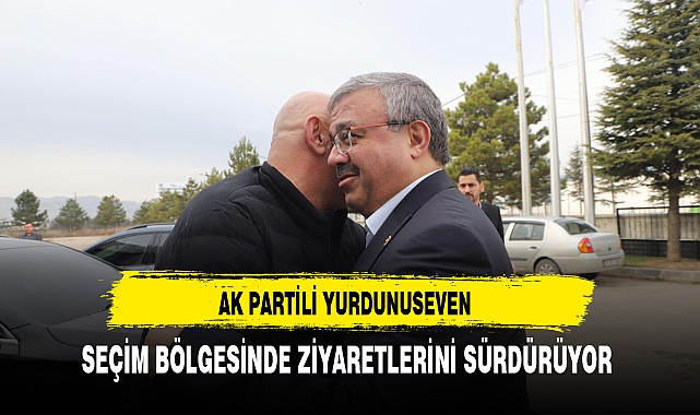 AK Partili Yurdunuseven Seçim Bölgesinde Ziyaretlerini Sürdürüyor
