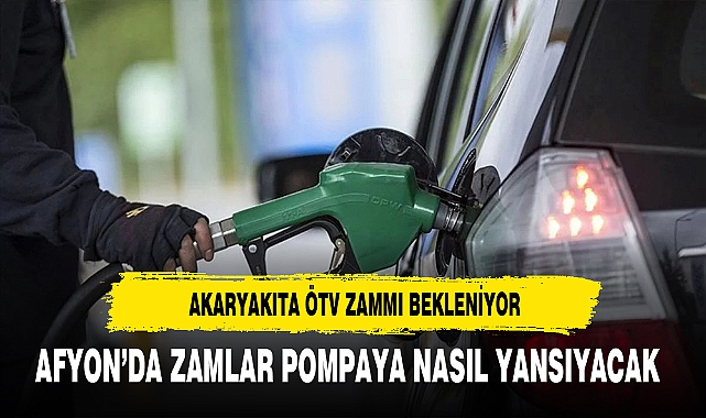 Akaryakıta ÖTV Zammı Bekleniyor. Afyon'da Bu Zamlar Pompaya Nasıl Yansıyacak