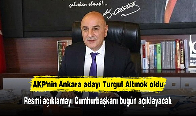 AKP'nin Ankara adayı Turgut Altınok oldu