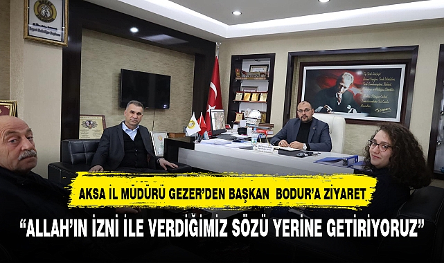 AKSA İL MÜDÜRÜNDEN BELEDİYE BAŞKANI BODUR'A ZİYARET