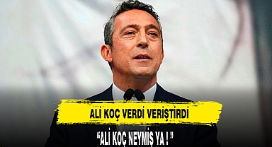 ALİ KOÇ VERDİ VERİŞTİRDİ
