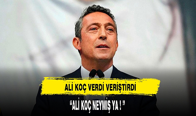 ALİ KOÇ VERDİ VERİŞTİRDİ