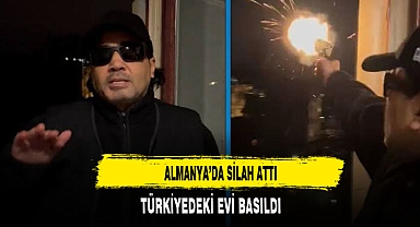 ALMANYA'DA SİLAH ATTI TÜRKİYE'DEKİ EVİ BASILDI