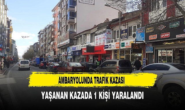 Ambaryolunda Kaza Yaşandı Yaşanan Kazada 1 Kişi Yaralandı