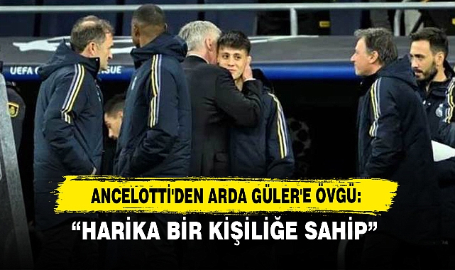 Ancelotti'den Arda Güler'e Övgü: “Harika Bir Kişiliğe Sahip”