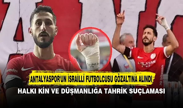 Antalyaspor'un İsrailli futbolcusu gözaltına alındı