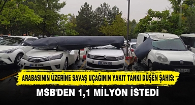 Arabasının Üzerine Savaş Uçağının Yakıt Tankı Düşen Şahıs: Msb'den 1,1 Milyon İstedi