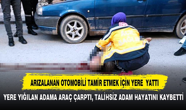 ARIZALANAN OTOMOBİLİ TAMİR ETMEK İÇİN YERE  YATTI
