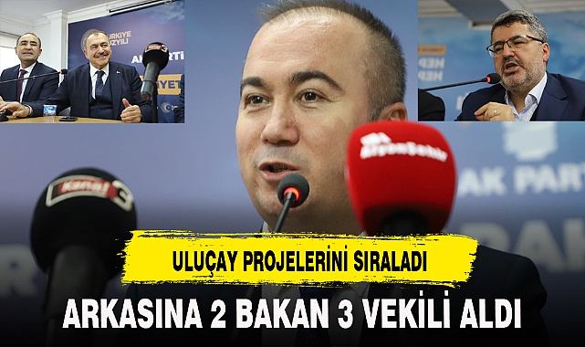 ARKASINA 2 BAKAN 3 VEKİLİ ALAN ULUÇAY PROJELERİNİ SIRALADI