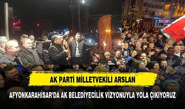 ARSLAN, "AK BELEDİYECİLİK ANLAYIŞI İLE YOLA ÇIKIYORUZ"