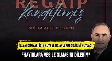 ARSLAN MÜBAREK ÜÇ AYLARIN HABERCİSİ REGAİB KANDİLİNİ KUTLADI