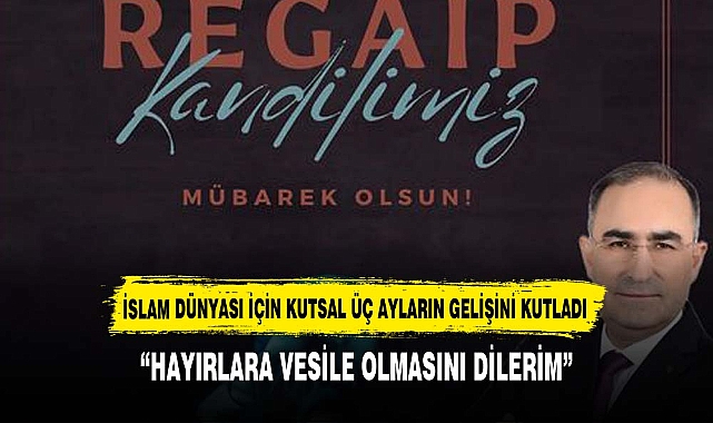ARSLAN MÜBAREK ÜÇ AYLARIN HABERCİSİ REGAİB KANDİLİNİ KUTLADI