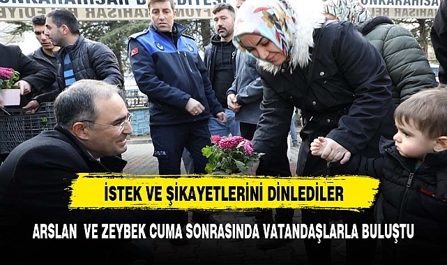 ARSLAN  VE ZEYBEK CUMA SONRASINDA VATANDAŞLARLA BULUŞTU