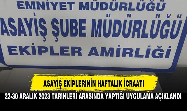 ASAYİŞ EKİPLERİNİN HAFTALIK İCRAATI
