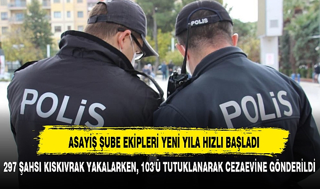 ASAYİŞ ŞUBE EKİPLERİ YENİ YILA HIZLI BAŞLADI