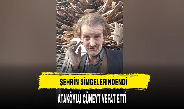 ATAKÖYLÜ CÜNEYT VEFAT ETTİ !!!