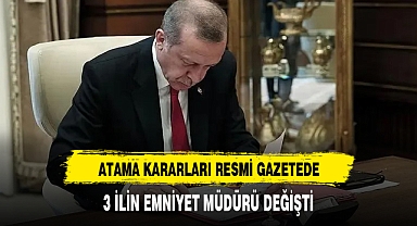 Atama kararları Resmi Gazete’de: 3 ilde emniyet müdürü değişti