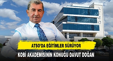 ATSO Kobi Akademisi Eğitimlerini Sürdürüyor. Eğitimlere Davut Doğan Katılıyor