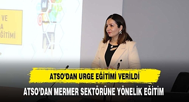 ATSO’NUN MERMER SEKTÖRÜ İÇİN HAZIRLADIĞI UR-GE PROJESİNDE EĞİTİM VERİLDİ