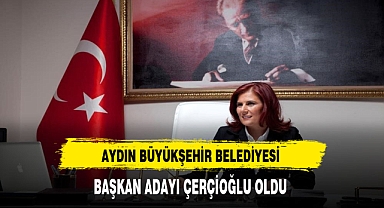 Aydın Büyükşehir Belediye Başkan Adayı CHP'den Çerçioğlu Oldu