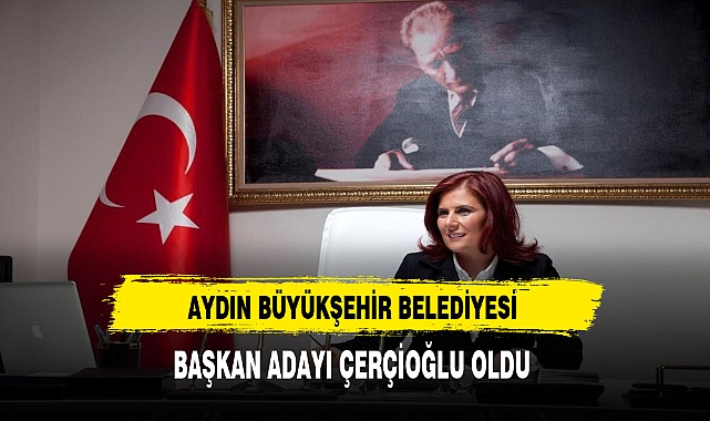 Aydın Büyükşehir Belediye Başkan Adayı CHP'den Çerçioğlu Oldu