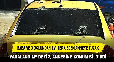 BABA VE 3 OĞLUNDAN EVİ TERK EDEN ANNEYE TUZAK