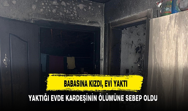 BABASINA KIZDI, EVİ YAKTI