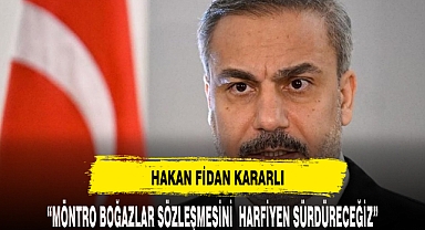 Bakan Fidan: Montrö'yü harfiyen uygulamayı sürdüreceğiz