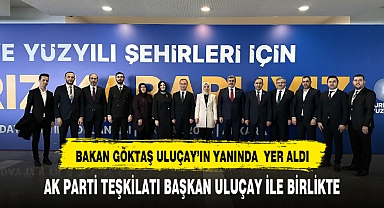 BAKAN GÖKTAŞ ULUÇAY’IN YANINDA YER ALDI