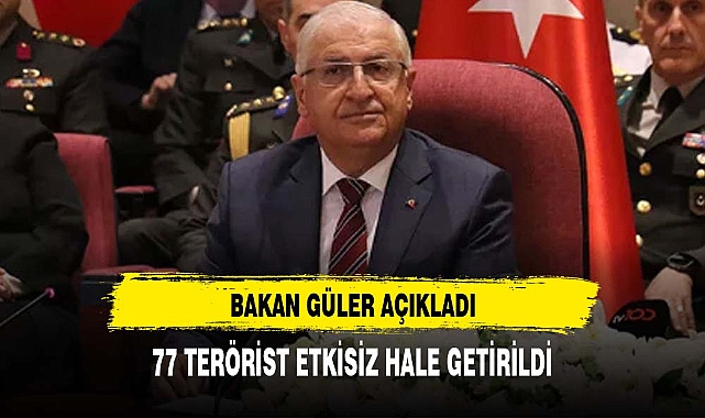 Bakan Güler: 77 terörist etkisiz hale getirildi