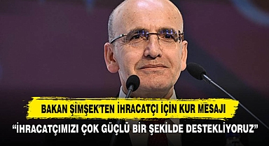 Bakan Şimşek'ten İhracatçı İçin Kur Mesajı