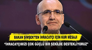 Bakan Şimşek'ten İhracatçı İçin Kur Mesajı
